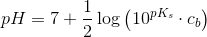 pH=7+\frac{1}{2}\log \left(10^{pK_s}\cdot c_b\right)