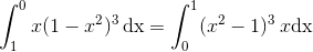 \int_{1}^{0}x(1-x^2)^3\, \textup{dx}=\int_{0}^{1}(x^2-1)^3\, x\textup{dx}