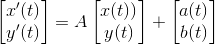 \begin{bmatrix} x'(t) \\ y'(t) \end{bmatrix} = A\begin{bmatrix} x(t)) \\ y(t) \end{bmatrix} + \begin{bmatrix} a(t) \\ b(t) \end{bmatrix}