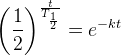 \left ( \frac{1}{2} \right )^{\frac{t}{T_{\frac{1}{2}}}}=e^{-kt}