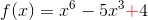 f(x)=x^6-5x^3{\color{Red} +}4