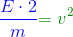{\color{Blue} \frac{E \cdot 2}{m}} {\color{DarkGreen} = v^2}