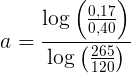\large a=\frac{\log\left ( \frac{0,17}{0,40} \right )}{\log\left ( \frac{265}{120} \right )}