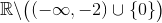 \mathbb{R}\backslash\big((-\infty,-2)\cup \{0\} \big )