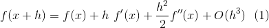 f(x+h) = f(x) + h \ f'(x) + \frac{h^2}{2} f''(x) + O(h^3) \ \ (1)