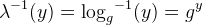 \lambda ^{-1}(y)={\log_{g}}^{-1}(y)=g^y