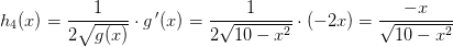 h_4(x)=\frac{1}{2\sqrt{g(x)}}\cdot g{\, }'(x)=\frac{1}{2\sqrt{10-x^2}}\cdot (-2x)=\frac{-x}{\sqrt{10-x^2}}