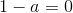 1-a=0