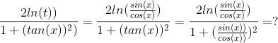 \frac{2ln(t))}{1+(tan(x))^2)} = \frac{2ln(\frac{sin(x)}{cos(x)})}{1+(tan(x))^2} = \frac{2ln(\frac{sin(x)}{cos(x)})}{1+(\frac{sin(x))}{cos(x))})^2}=?