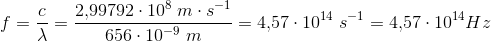 f=\frac{c}{\lambda }=\frac{2{,}99792\cdot 10^8\; m\cdot s^{-1}}{656\cdot 10^{-9}\; m}=4{,}57\cdot 10^{14}\; s^{-1}=4{,}57\cdot 10^{14} Hz