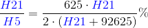 \frac{{\color{Blue} H21}}{{\color{Blue} H5}}=\frac{625\cdot {\color{Blue} H21}}{2\cdot \left ( {\color{Blue} H21}+92625 \right )}\%