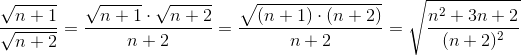 \frac{\sqrt{n+1}}{\sqrt{n+2}}=\frac{\sqrt{n+1}\cdot \sqrt{n+2}}{n+2}=\frac{\sqrt{(n+1)\cdot (n+2) }}{n+2}=\sqrt{\frac{n^2+3n+2 }{(n+2)^2}}