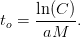 t_o=\frac{\ln(C)}{aM}.