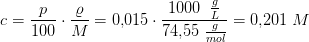c=\frac{p}{100}\cdot \frac{\varrho }{M}=0{,}015\cdot \frac{1000\;\; \frac{g}{L} }{74{,}55\; \frac{g}{mol}}=0{,}201 \; M
