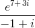 \frac{e^7^+^3^i}{-1+i}