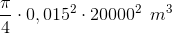 \frac{\pi }{4}\cdot 0,015^{2}\cdot 20000^{2}\: \: m^{3}