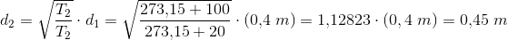 d_2=\sqrt{\frac{T_2}{T_2}}\cdot d_1=\sqrt{\frac{273{,}15+100}{273{,}15+20}}\cdot (0{,}4\; m)=1{,}12823\cdot (0{,4\; m})=0{,}45\; m