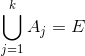 \bigcup_{j=1}^{k} A_{j}=E