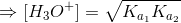 \Rightarrow [H_3O^+]=\sqrt{K_{a_1}K_{a_2}}