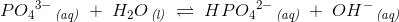 P{O_4}^{3-}\, _{\textit{(aq)}}\; +\; H_2O\, _{\textit{(l)}}\; \rightleftharpoons \; HP{O_4}^{2-}\, _{\textit{(aq)}}\; +\; OH^-\, _{\textit{(aq)}}