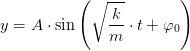 y=A\cdot \sin\left ( \sqrt{\frac{k}{m}}\cdot t+\varphi _0 \right )
