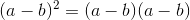 (a-b)^2=(a-b)(a-b)