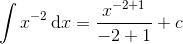 \int x^{-2}\, \textup{d}x=\frac{x^{-2+1}}{-2+1}+c