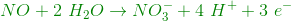 {\color{DarkGreen} NO+2\ H_2O \rightarrow NO_3^-+4\ H^+ +3\ e^- }