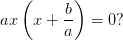 ax\left (x+\frac{b}{a} \right )=0?