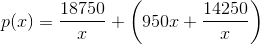 p(x)=\frac{18750}{x}+\left ( 950x+\frac{14250}{x} \right )