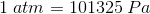 1\; atm=101325\; Pa