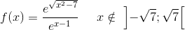 f(x)=\frac{e^{\sqrt{x^2-7}}}{e^{x-1}}\; \; \; \; \; x\notin\; \left]-\sqrt{7};\sqrt{7}\right[