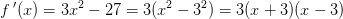 f{\, }'(x)=3x^2-27=3(x^2-3^2)=3(x+3)(x-3)