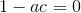 1-ac=0