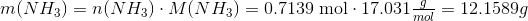 m(NH_3)=n(NH_3)\cdot M(NH_3)=0.7139~\text{mol}\cdot 17.031 \begin{matrix}\frac{g}{mol} \end{matrix}=12.1589 g