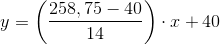 y=\left(\frac{258,75-40}{14} \right )\cdot x+40