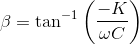 \beta =\tan^{-1}\left ( \frac{-K}{\omega C} \right )