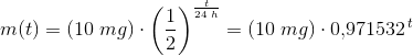 m(t)=(10\; mg)\cdot \left ( \frac{1}{2} \right )^{\frac{t}{24\; h}}=(10\; mg)\cdot 0{,}971532^{\, t}