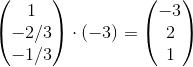 \begin{pmatrix} 1 \\ -2/3 \\ -1/3 \end{pmatrix} \cdot (-3) = \begin{pmatrix} -3 \\ 2 \\ 1 \end{pmatrix}