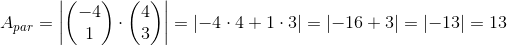 A_{par}=\left | \begin{pmatrix} -4\\1 \end{pmatrix} \cdot \begin{pmatrix} 4\\3 \end{pmatrix} \right |=\left | -4\cdot 4+1\cdot 3 \right |=\left | -16+3 \right |=\left | -13 \right |=13