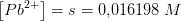 \left [ Pb^{2+} \right ]=s=0{,}016198\; M