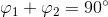 \varphi _1+\varphi _2=90^\circ