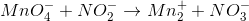 MnO_{4}^{^{-}} + NO_{2}^{-} \rightarrow Mn_{2}^{^{+}} + NO_{3}^{-}