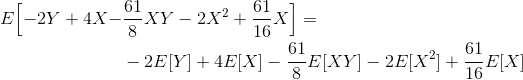 \begin{align*} E\Bigl[-2Y+4X-&\frac {61}8 XY -2X^2 +\frac{61}{16}X\Bigr] = \\ &-2E[Y]+4E[X] - \frac {61}8 E[XY] - 2E[X^2]+ \frac{61}{16}E[X] \end{align*}