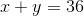 x+ y=36