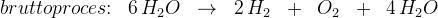 bruttoproces\! \! :\; \; 6\, H_2O\; \; \rightarrow \; \; 2\, H_2\; \; +\; \; O_2\; \; +\; \; 4\, H_2O