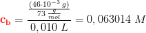 \mathbf{\color{Red} c_b}=\frac{\frac{(46\cdot 10^{-3}\; g)}{73\; \frac{g}{mol}}}{0,010\; L}=0,063014\; M