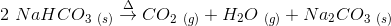 2\ NaHCO_{3\ (s)} \overset{\Delta}{\rightarrow} CO_{2\ (g)} +H_2O_{\ (g)}+Na_2CO_{3\ (s)}