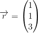 \overrightarrow{r}=\begin{pmatrix} 1\\1 \\ 3 \end{pmatrix}