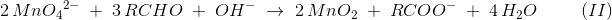 \! \! \! \! \! \! \! \! \! \! \! \! \! \! \! \! \! \! \! \! \! \! 2\, Mn{O_4}^{2-}\; +\; 3\, RCHO\; +\; O H^-\; \rightarrow \; 2\, Mn{O_2}\; +\; RCOO^-\; +\; 4\, H_2O\; \; \; \; \;\; \; \; \left ( II \right )